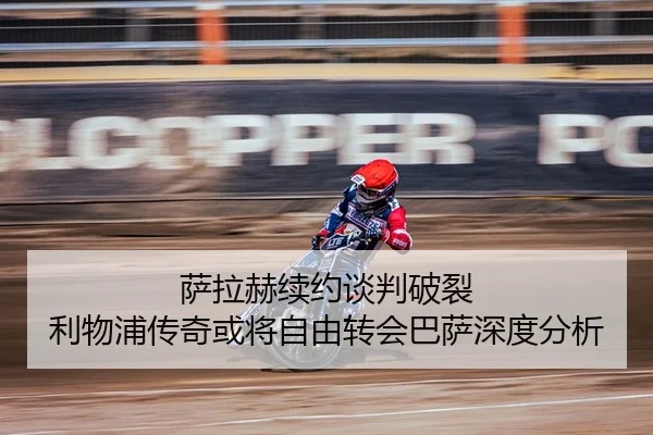 萨拉赫续约谈判破裂 利物浦传奇或将自由转会巴萨深度分析