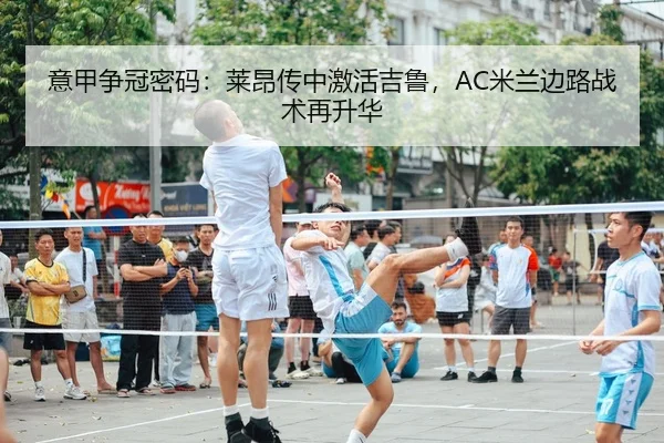 意甲争冠密码：莱昂传中激活吉鲁，AC米兰边路战术再升华